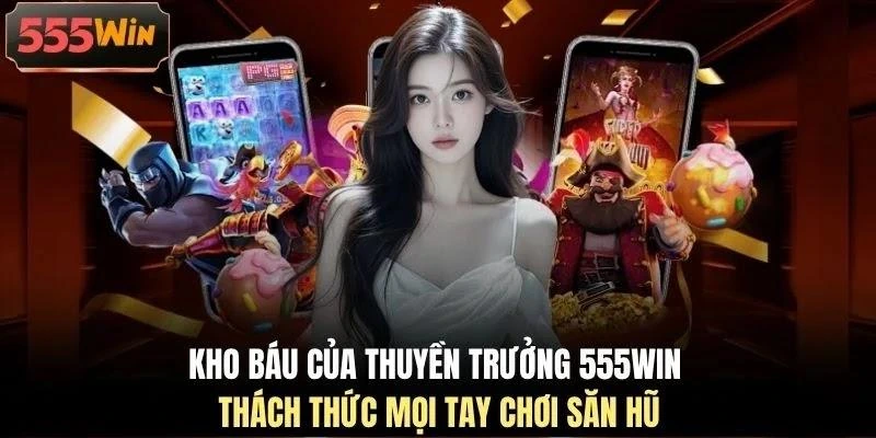 Kho báu của thuyền trưởng 555WIN thách thức mọi tay chơi săn hũ
