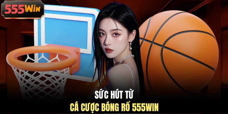 Sức hút từ cá cược bóng rổ 555WIN Sức hút từ cá cược bóng rổ 555WIN